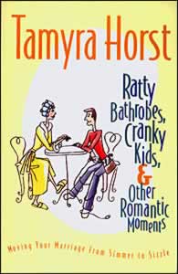 Ratty Bathrobes Cranky Kids and Other Romantic Moments: Moving Your Marriage From Simmer to Sizzle