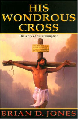 His Wondrous Cross : the Story of Our Redemption