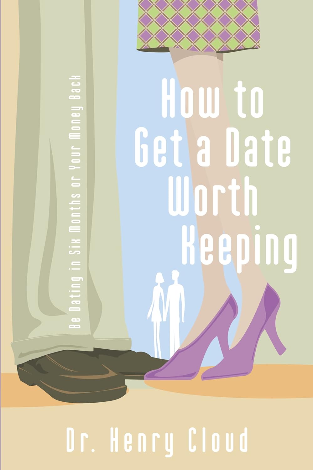 How To Get A Date Worth Keeping: Be Dating In Six Months Or Your Money Back Author: Henry Cloud