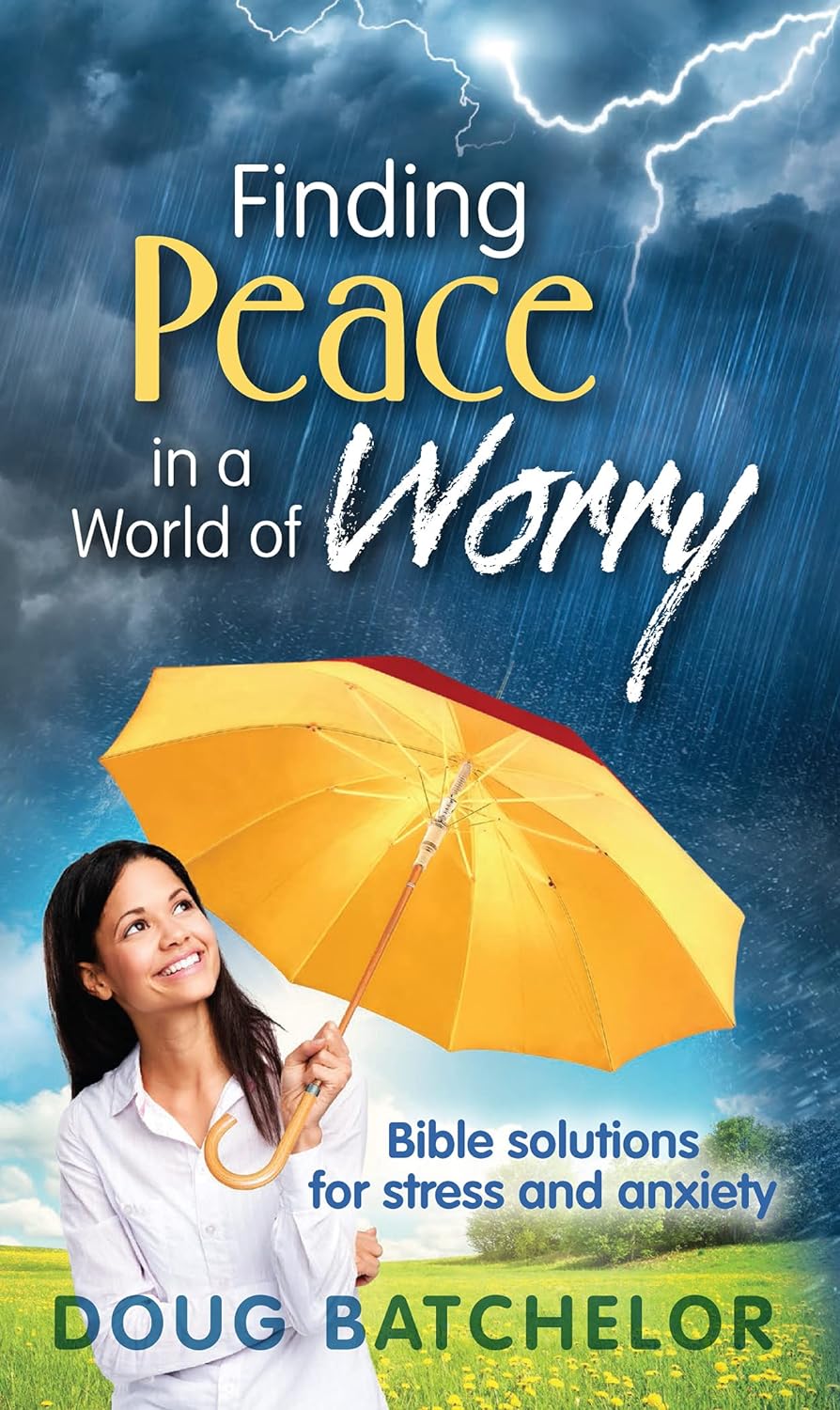 Finding Peace In A World Of Worry: Bible Solutions For Stress And Anxiety By Doug Batchelor