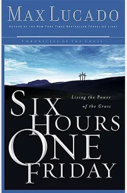 Six Hours One Friday: Living in the Power of the Cross (Chronicles of the Cross) - Softcover