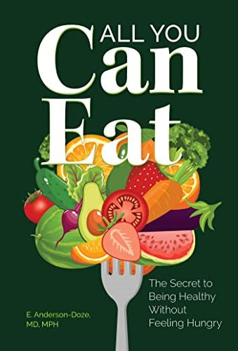 All You Can Eat: The Secret To Being Healthy Without Feeling Hungry - Colonel E. Anderson-Doze
