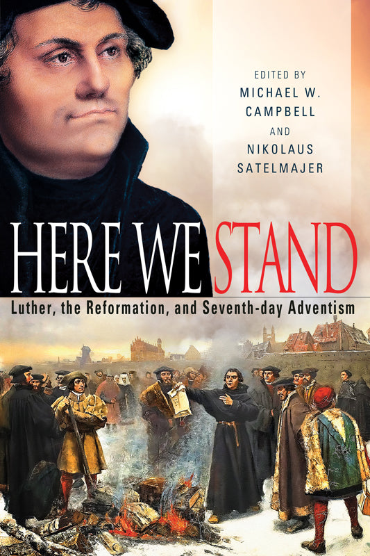 Here We Stand: Luther the Reformation and Seventh-day Adventism