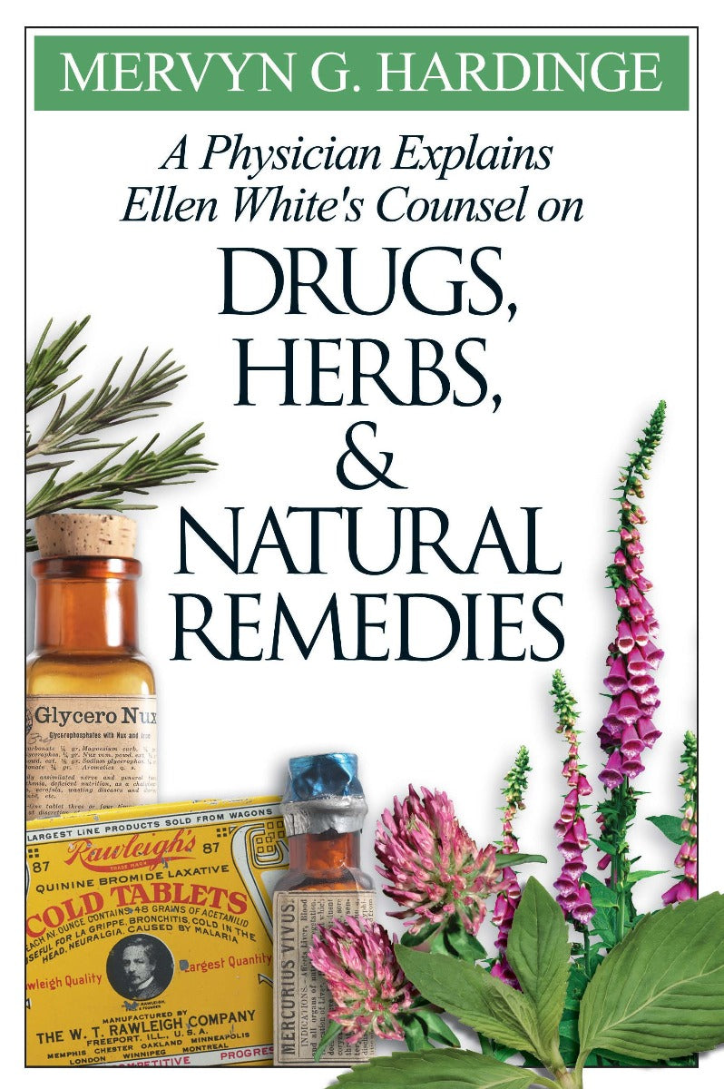 A Physician Explains Ellen White's Counsel on Drugs Herbs and Natural Remedies