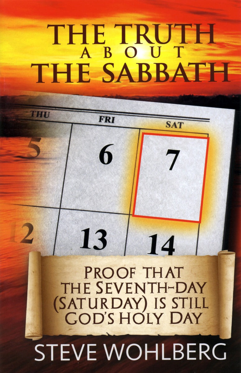 The Truth about the Sabbath: Proof that the Seventh-day (Saturday) is still God's Holy Day