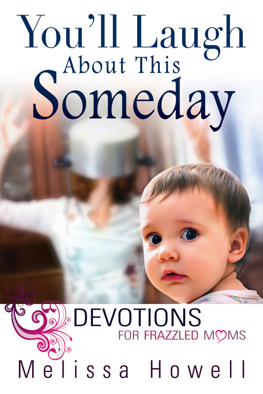 You'll Laugh About This Someday: Devotions for Frazzled Moms