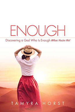 Enough: Discovering A God Who Is Enough When You're Not by Tamyra Horst