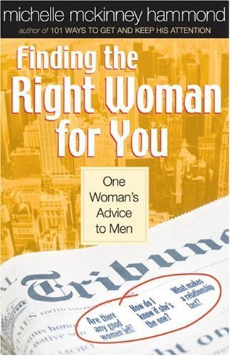 Finding The Right Woman For You : One Woman'S Advice To Men By Michelle Mckinney Hammond