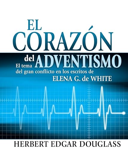 El Corazón Del Adventismo (Spanish Edition) 