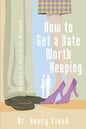 How To Get A Date Worth Keeping: Be Dating In Six Months Or Your Money Back Author: Henry Cloud