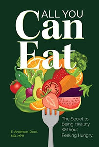 All You Can Eat: The Secret to Being Healthy Without Feeling Hungry - Colonel E. Anderson-Doze