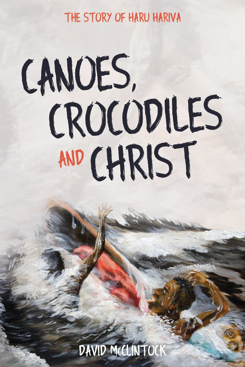 Canoes  Crocodiles and Christ: The Story of Haru Hariva