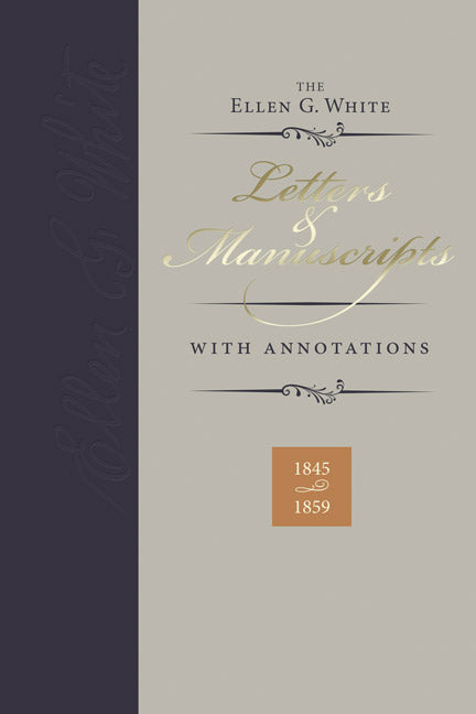 Ellen G. White Letters & Manuscripts with Annotations  Volume 1 (1845-1859)