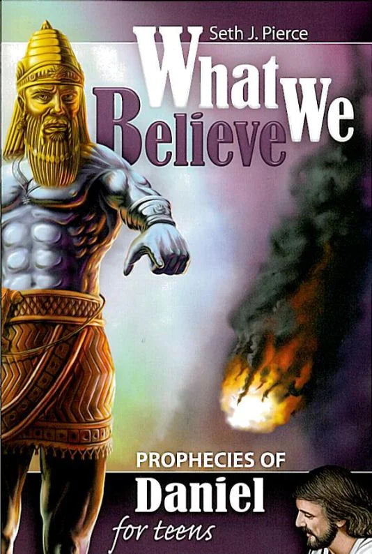 What We Believe: Prophecies of Daniel for Teens