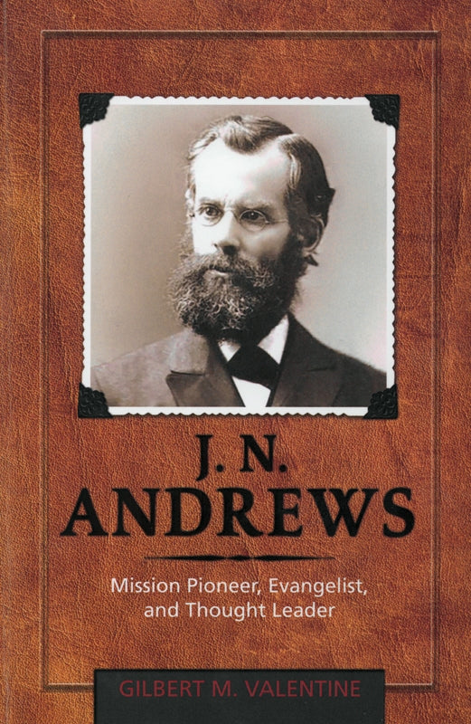 J. N. Andrews: Mission Pioneer  Evangelist  and Thought Leader