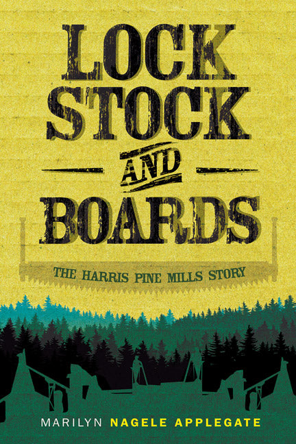 Lock  Stock  and Boards: The Harris Pine Mills Story