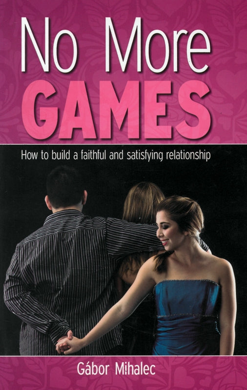 No More Games: How to Build a Faithful and Satisfying Relationship