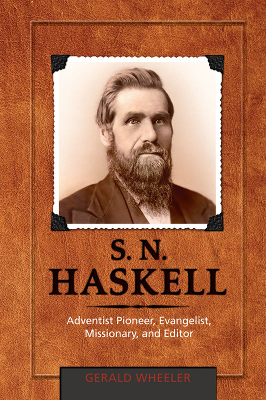 S. N. Haskell: Adventist Pioneer  Evangelist  Missionary  and Editor