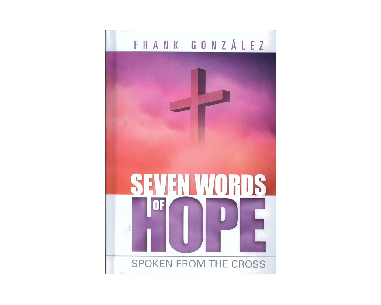 Seven Words Of Hope: Spoken From The Cross