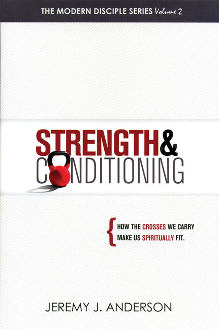 Strength & Conditioning: How the Crosses We Carry Make Us Spiritually Fit
