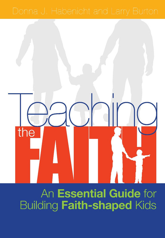 Teaching the Faith: An Essential Guide for Building Faith-Shaped Kids