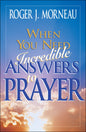 When You Need Incredible Answers to Prayer