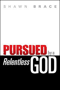 Pursued by a Relentless God (by Shawn Brace)
