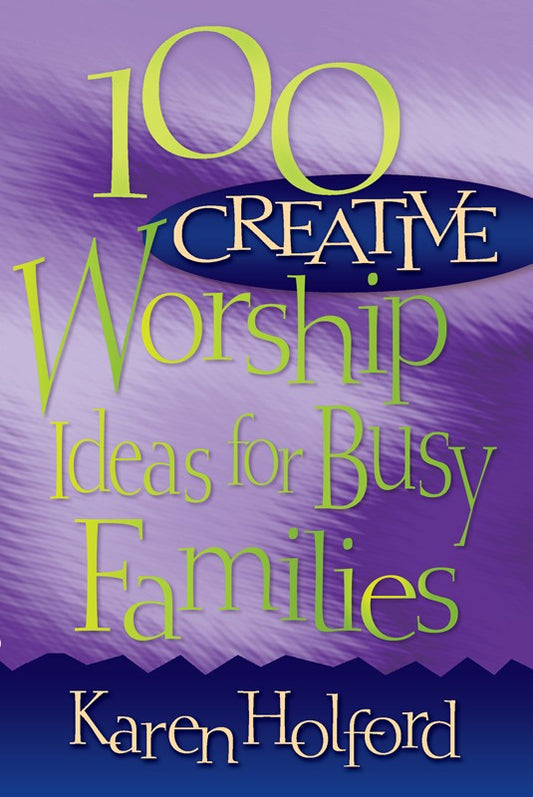 100 Creative Worship Ideas For Busy Families - (By Karen Holford)