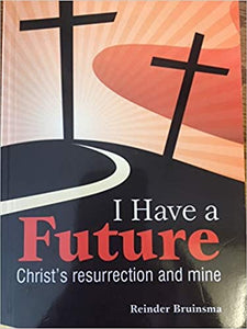 I Have a Future: Christ's Resurrection and Mine by Reinder Bruinsma