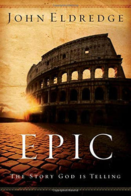 Epic: The Story God is Telling (by John Eldredge)