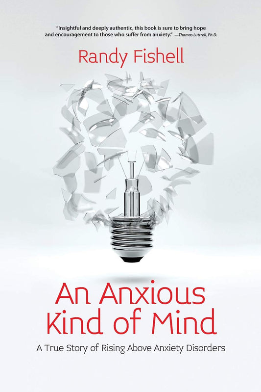 An Anxious Kind Of Mind: A True Story Of Rising Above Anxiety Disorders (By Randy Fishell)