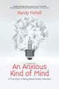 An Anxious Kind Of Mind: A True Story Of Rising Above Anxiety Disorders (By Randy Fishell)