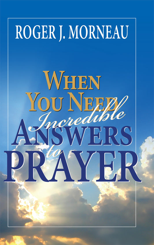 When You Need Incredible Answers To Prayer