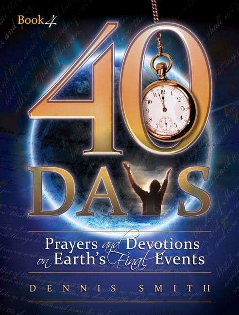 40 Days, Book 4: Prayers and Devotions on Earth's Final Events Book 4 by Dennis Smith