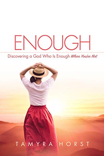Enough: Discovering A God Who Is Enough When You're Not by Tamyra Horst
