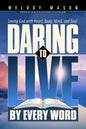 Daring To Live By Every Word By Melody Mason