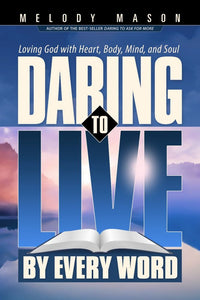 Daring to Live by Every Word by Melody Mason