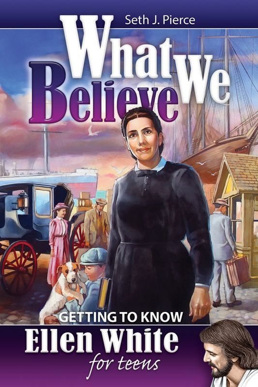 What We Believe - Getting To Know Ellen White For Teens