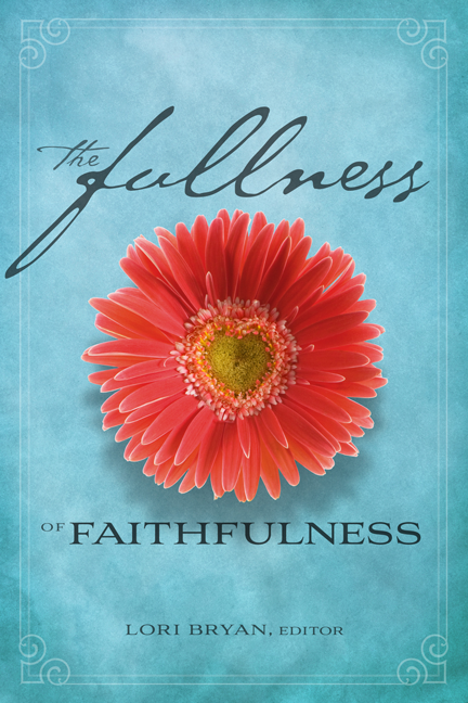 The Fullness of Faithfulness (by Lori Bryan)