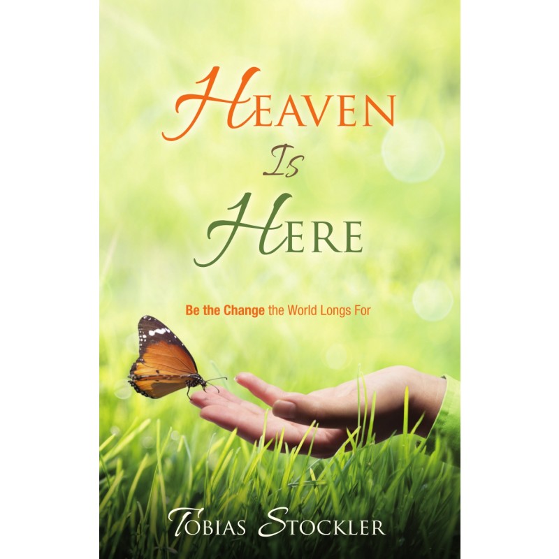HEAVEN IS HERE - Be the Change the World Longs For - (By Tobias Stockler)
