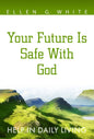 Your Future Is Safe With God: Help In Daily Living By Ellen White