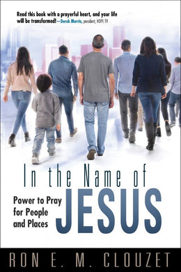 In The Name Of Jesus: Power To Pray For People And Places