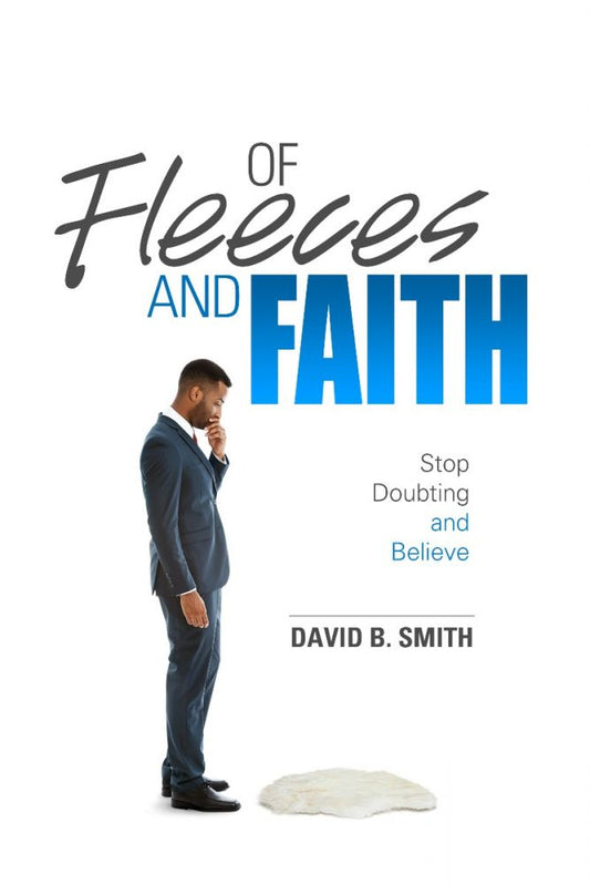 Of Fleeces And Faith: Stop Doubting And Believe By David. B Smith