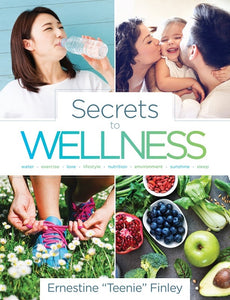 Secrets to Wellness - (By Ernestine "Teenie" Finley)