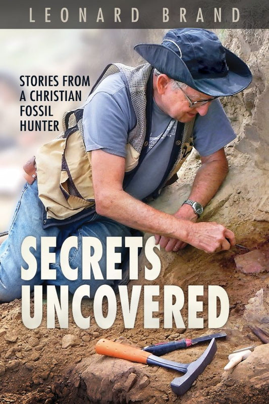 Secrets Uncovered: Stories From A Christian Fossil Hunter - By: Leonard Brand