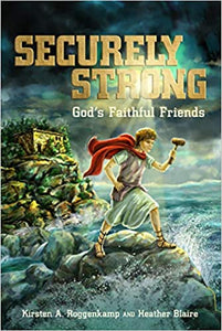 Securely Strong: God's Faithful Friends by Kirsten A. Roggenkamp and Heather Blaire