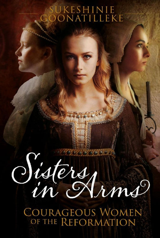 Sisters In Arms - Courageous Women Of The Reformation
