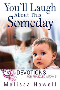 You'll Laugh About this Someday - Devotions for Frazzled Moms
